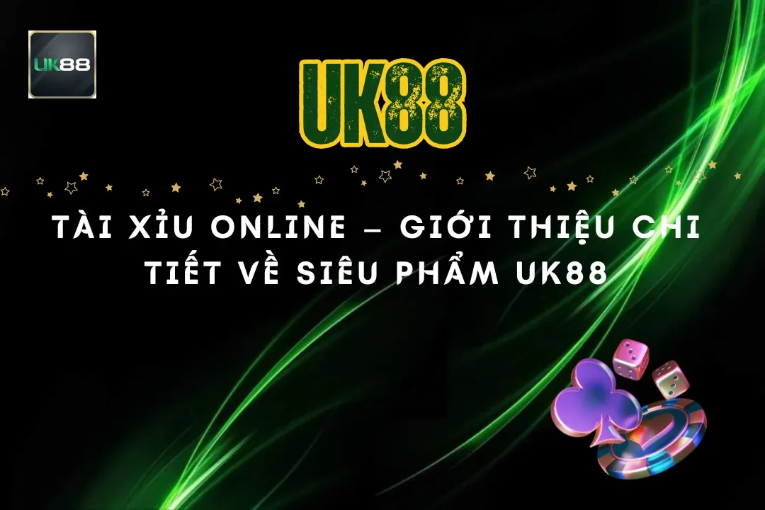Tài xỉu online – Giới thiệu chi tiết về siêu phẩm UK88