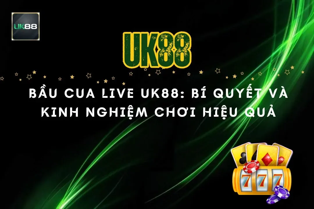 Bầu Cua Live UK88: Bí Quyết Và Kinh Nghiệm Chơi Hiệu Quả