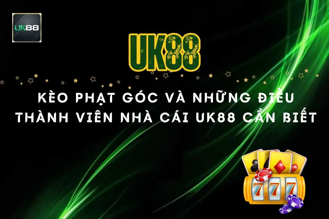 Kèo Phạt Góc Và Những Điều Thành Viên Nhà Cái UK88